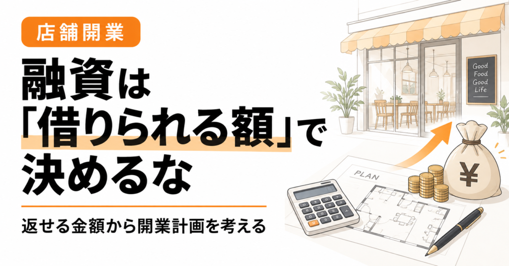 店舗開業の融資計画｜借りられる額ではなく返済可能額から考える